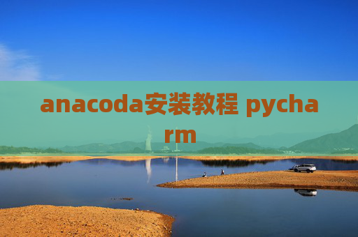 anacoda安装教程 pycharm